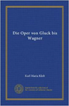 Die Oper von Gluck bis Wagner